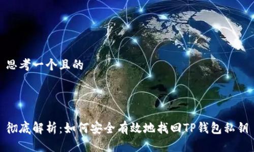 思考一个且的

  

彻底解析：如何安全有效地找回TP钱包私钥