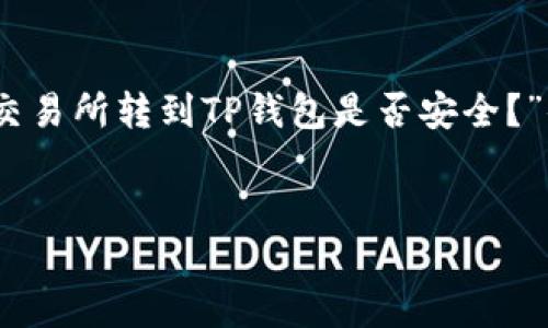思考一个且的

在当今数字货币日益普及的时代，越来越多的人开始关注如何安全地进行资产交易。那么，对于那些担心自己资产安全的用户来说，“交易所转到TP钱包是否安全？”便成了一个热门话题。为了帮助大家更好地理解这一问题，我特意整理出了一些详细的信息，并希望这些内容能够解答你心中的疑惑。


交易所转到TP钱包安全性全面解析