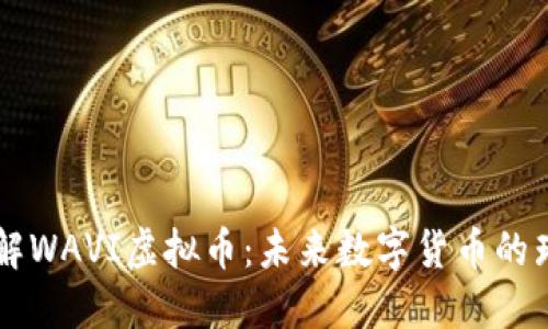 深入了解WAVI虚拟币：未来数字货币的璀璨新星