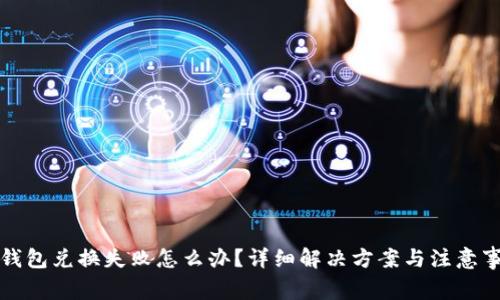 TP钱包兑换失败怎么办？详细解决方案与注意事项