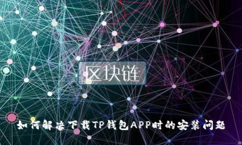 如何解决下载TP钱包APP时的安装问题