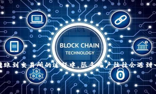 TP钱包转到交易所多久到账？全面解析转账过程

在当今数字货币的风潮中，越来越多的人开始使用加密货币钱包进行资产管理。其中，TP钱包作为非常受欢迎的数字钱包之一，广受用户喜爱。然而，在使用TP钱包转账到交易所的过程中，很多用户往往会遇到一个问题：这一过程到底需要多长时间？在本文中，我们将全面解析TP钱包转账到交易所的时间问题，同时为大家提供一些实用的建议，帮助你更好地管理数字资产。

TP钱包转账到交易所时间揭秘：快速、安全、高效