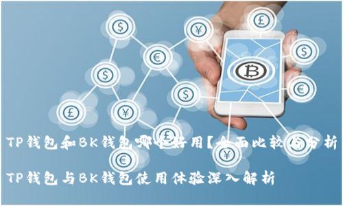 TP钱包和BK钱包哪个好用？全面比较与分析

TP钱包与BK钱包使用体验深入解析