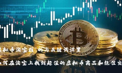 关于“虚拟币淘宝图”的与关键词设置

揭秘！如何在淘宝上找到超值的虚拟币商品和绝佳交易机会