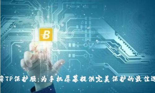 超薄TP保护膜：为手机屏幕提供完美保护的最佳选择