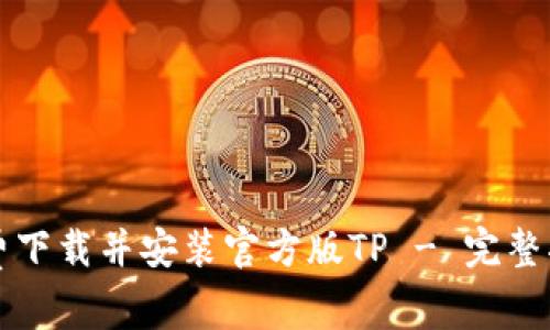 免费下载并安装官方版TP - 完整指南