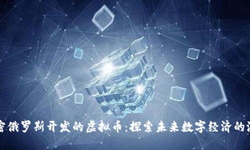 揭密俄罗斯开发的虚拟币：探索未来数字经济的潜力