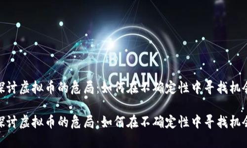 探讨虚拟币的危局：如何在不确定性中寻找机会

探讨虚拟币的危局：如何在不确定性中寻找机会