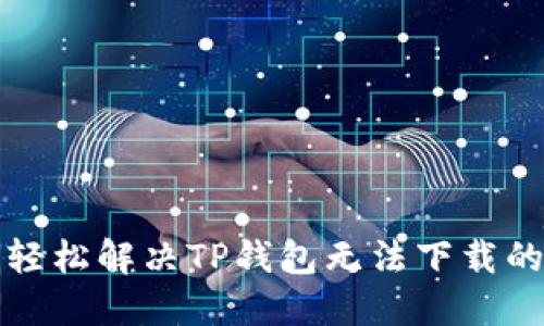 如何轻松解决TP钱包无法下载的问题