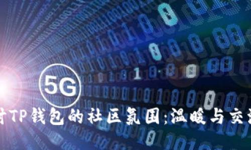 深入探讨TP钱包的社区氛围：温暖与交流的地方