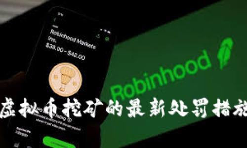 河南虚拟币挖矿的最新处罚措施解析