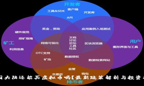 中国大陆还能买虚拟币吗？最新政策解析与投资指南