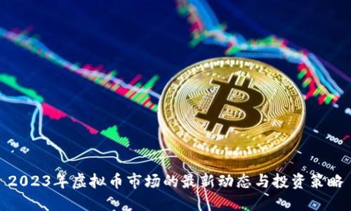 2023年虚拟币市场的最新动态与投资策略