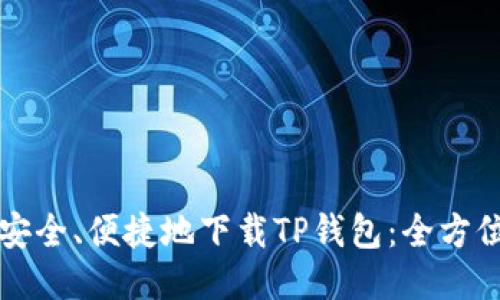 如何安全、便捷地下载TP钱包：全方位指南
