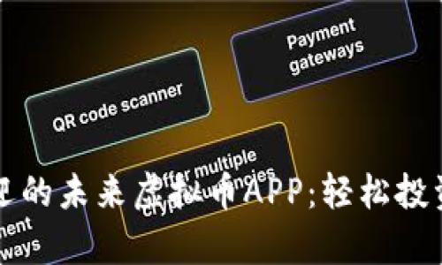 2024年最受欢迎的未来虚拟币APP：轻松投资，加速财富增长