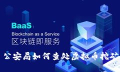 优质 公安局如何查处虚拟币挖矿行为？