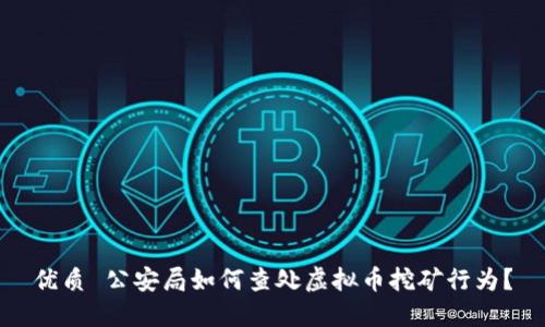 优质 公安局如何查处虚拟币挖矿行为？