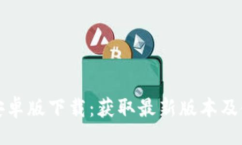 网站
TP钱包安卓版下载：获取最新版本及使用指南