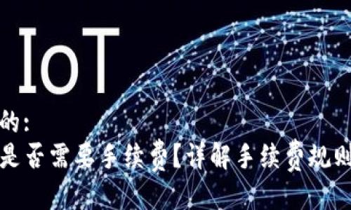 思考一个且的:
TP钱包转账是否需要手续费？详解手续费规则及注意事项