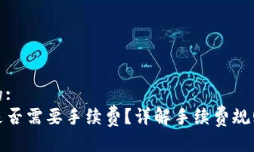 思考一个且的:
TP钱包转账是否需要手续费？详解手续费规则及注意事项