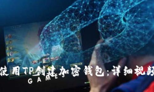 如何使用TP创建加密钱包：详细视频教程