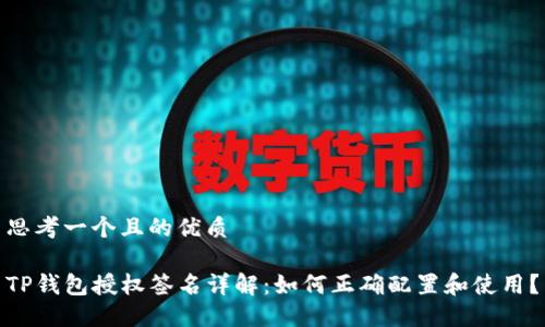 思考一个且的优质

TP钱包授权签名详解：如何正确配置和使用？