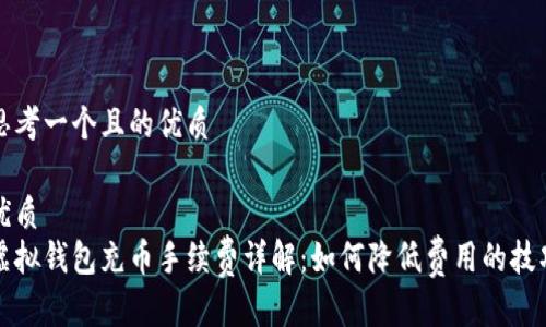 思考一个且的优质

优质 
虚拟钱包充币手续费详解：如何降低费用的技巧