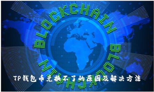 TP钱包币兑换不了的原因及解决方法