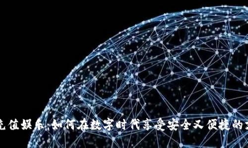 虚拟币充值娱乐：如何在数字时代享受安全又便捷的支付方式