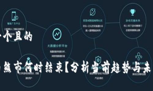 思考一个且的

虚拟币熊市何时结束？分析当前趋势与未来预测