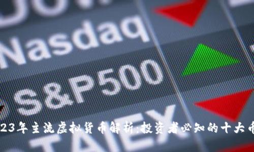2023年主流虚拟货币解析：投资者必知的十大币种