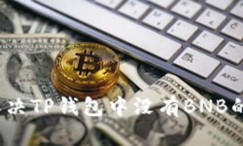 如何解决TP钱包中没有BNB的问题？