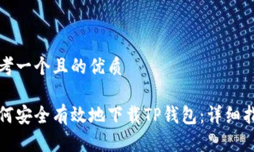 思考一个且的优质

如何安全有效地下载TP钱包：详细指南