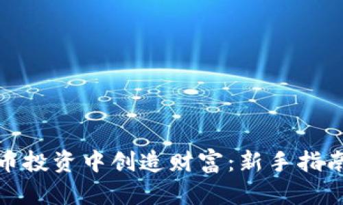 如何在虚拟币投资中创造财富：新手指南与成功策略