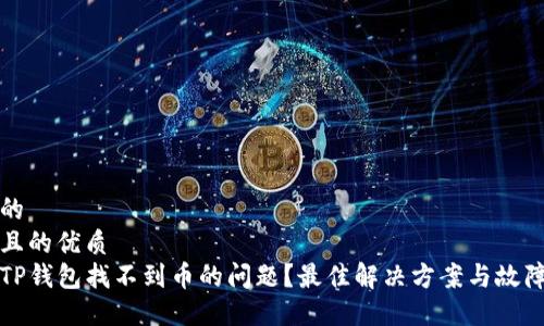 用户友好的  
思考一个且的优质  
如何解决TP钱包找不到币的问题？最佳解决方案与故障排除技巧