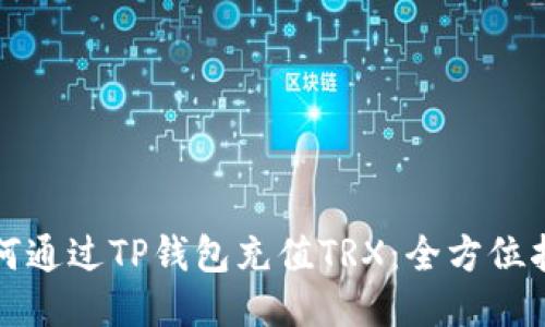 如何通过TP钱包充值TRX:全方位指南