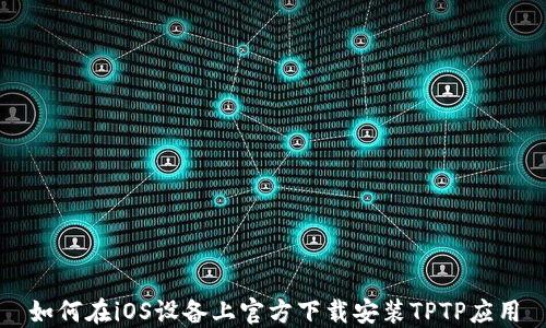 
如何在iOS设备上官方下载安装TPTP应用
