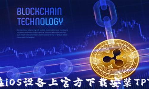 
如何在iOS设备上官方下载安装TPTP应用