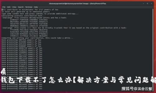 优质
tp钱包下载不了怎么办？解决方案与常见问题解析