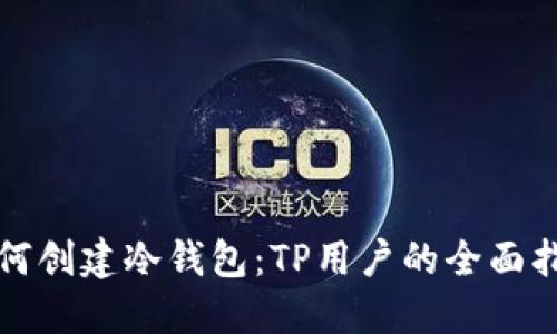 如何创建冷钱包:TP用户的全面指南
