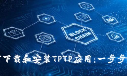如何下载和安装TPTP应用：一步步指南
