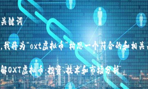 思考和关键词

接下来，我将为“oxt虚拟币”构思一个符合的和相关关键词。

深入了解OXT虚拟币：投资、技术和市场分析