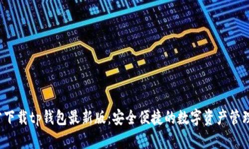  官方下载tp钱包最新版：安全便捷的数字资产管理工具