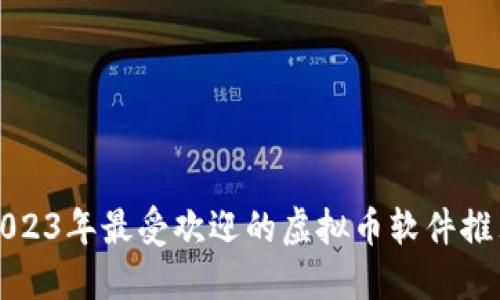 2023年最受欢迎的虚拟币软件推荐