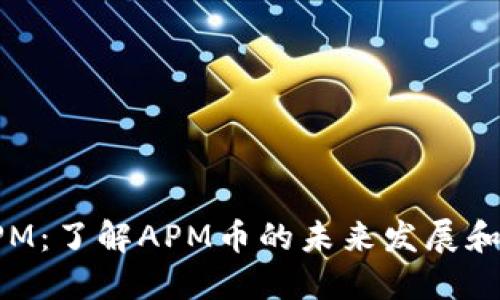 虚拟币APM：了解APM币的未来发展和投资机会