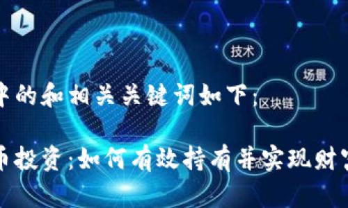 标签中的和相关关键词如下：

虚拟币投资：如何有效持有并实现财富增值