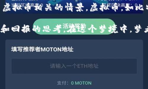 梦见虚拟币 是一个近年来日益流行的主题，尤其是在科技和金融的飞速发展的潮流中，许多人在梦中会出现各种与虚拟币相关的情景。虚拟币，如比特币、以太坊等，已经深刻地影响了人们的生活和经济观念，因此在梦中梦见虚拟币通常也会引发人们的兴趣和思考。

梦见虚拟币不仅可以被视为对现实生活中经济事务的一种反映，还可能意味着梦者内心深处对财富、投资机会、风险和回报的思考。在这个梦境中，梦者可能面临着各种情绪，如兴奋、焦虑或者不安，具体表现会因人而异。

接下来是完美与相关关键词:

解析梦见虚拟币的深层含义与心理暗示