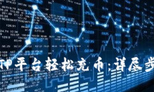 优质
如何使用TP平台轻松充币:详尽步骤与技巧