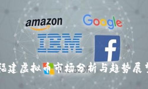 福建虚拟币市场分析与趋势展望