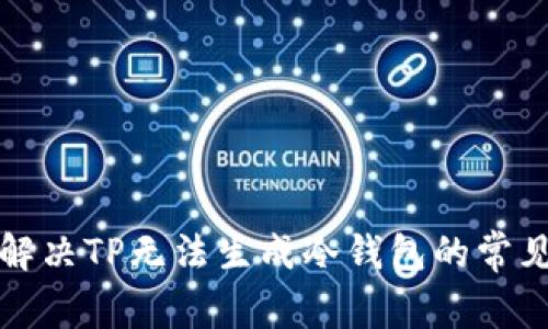 如何解决TP无法生成冷钱包的常见问题